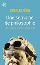 Couverture du livre « Une semaine de philosophie - les bases de la philo en 7 jours » de Charles Pépin aux éditions J'ai Lu