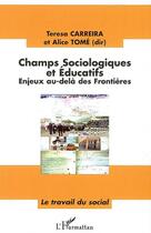 Couverture du livre « Champs sociologiques et éducatifs ; enjeux au-delà des frontières » de Teresa Carreira et Alice Tome aux éditions L'harmattan