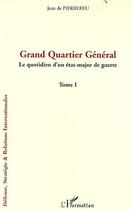 Couverture du livre « Grand quartier général ; le quotidien d'un état-major de guerre t.1 » de Jean De Pierrefeu aux éditions Editions L'harmattan