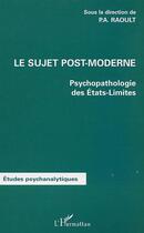 Couverture du livre « LE SUJET POST-MODERNE : Psychopathologie des Etats-Limites » de Patrick-Ange Raoult aux éditions Editions L'harmattan