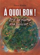 Couverture du livre « À quoi bon ! ; et si les plantes nous parlaient ? » de Herve Raulin aux éditions Amalthee