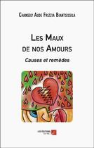 Couverture du livre « Les maux de nos amours : causes et remèdes » de Chansely Aude Frizzia Biantsissila aux éditions Editions Du Net