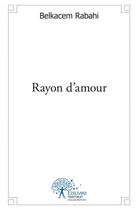 Couverture du livre « Rayon d'amour » de Belkacem Rabahi aux éditions Edilivre