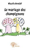 Couverture du livre « Le mariage des champignons » de Wassila Bendali aux éditions Edilivre