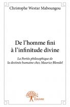 Couverture du livre « De l'homme fini à l'infinitude divine ; la portée philosophique de la destinée humaine chez Maurice Blondel » de Christophe Westar Maboungou aux éditions Edilivre