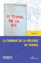 Couverture du livre « La fabrique de la violence au travail » de Daniel Sartor aux éditions L'harmattan