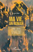 Couverture du livre « Ma vie, un roman ; Syrie-Liban : la résistance de 1975-1982 » de Lyna Elias aux éditions L'harmattan