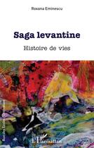 Couverture du livre « Saga levantine : histoire de vies » de Roxana Eminescu aux éditions L'harmattan