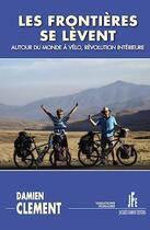 Couverture du livre « Les frontières se lèvent, autour du monde à vélo, révolution intérieure » de Damien Clement aux éditions Jacques Flament