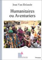 Couverture du livre « Humanitaires ou aventuriers » de Jean Van Elslande aux éditions Ecrituriales
