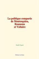 Couverture du livre « La politique comparee de montesquieu, rousseau et voltaire » de Emile Faguet aux éditions Le Mono