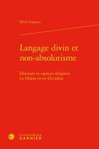 Couverture du livre « Langage divin et non-absolutisme : discours et espaces religieux en Orient et en Occident » de Silviu Lupascu aux éditions Classiques Garnier