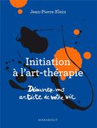 Couverture du livre « Initiation à l'art thérapie ; découvrez-vous artiste de votre vie » de Jean-Pierre Klein aux éditions Marabout