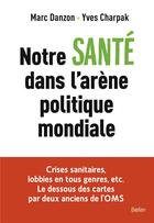 Couverture du livre « Notre santé dans l'arène politique mondiale » de Marc Danzon et Yves Charpak aux éditions Belin