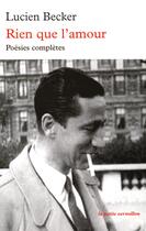 Couverture du livre « Rien que l'amour ; poésies complètes » de Lucien Becker aux éditions Table Ronde