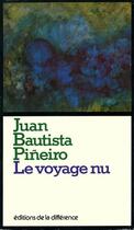 Couverture du livre « Le voyage nu » de Pineiro Juan Batista aux éditions La Difference