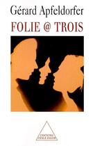 Couverture du livre « Folie @ trois » de Gerard Apfeldorfer aux éditions Odile Jacob