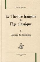 Couverture du livre « Le théâtre français de l'âge classique t.2 ; l'apogée du classicisme » de Charles Mazouer aux éditions Honore Champion