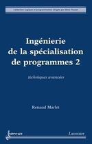 Couverture du livre « Ingénierie de la spécialisation de programmes 2 : Techniques avancées » de Marlet Renaud aux éditions Hermes Science Publications