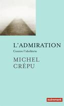 Couverture du livre « L'admiration ; contre l'idolâtrie » de Michel Crepu aux éditions Autrement