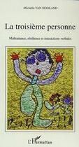 Couverture du livre « La troisième personne : Maltraitance, résilience et interactions verbales » de Michelle Van Hooland aux éditions L'harmattan