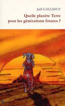 Couverture du livre « Quelle planète terre pour les générations futures ? » de Joel Gallissot aux éditions Publibook
