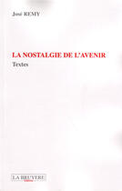 Couverture du livre « La nostalgie de l'avenir » de Jose Remy aux éditions La Bruyere