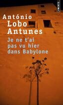 Couverture du livre « Je ne t'ai pas vu hier dans Babylone » de Antonio Lobo Antunes aux éditions Points
