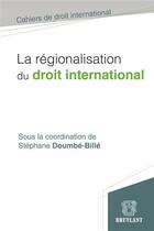 Couverture du livre « La régionalisation du droit international » de Stephane Doumbe-Bille aux éditions Bruylant