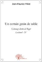 Couverture du livre « Un certain grain de sable ; l'étrange destin de Roger Lachaud t.4 » de Jean-Maurice Millot aux éditions Edilivre