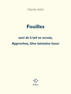 Couverture du livre « Fouilles ; l'oeil se scrute ; approches ; une lointaine lueur » de Charles Juliet aux éditions P.o.l