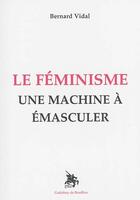 Couverture du livre « Le féminisme : une machine à émasculer » de Bernard Vidal aux éditions Godefroy De Bouillon