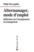 Couverture du livre « Altermanager, mode d'emploi » de Philippe Mclaughlin aux éditions Descartes & Cie