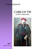 Couverture du livre « Carlos VII ; El Rey Caballero » de Valentin Sallent aux éditions Saint-remi