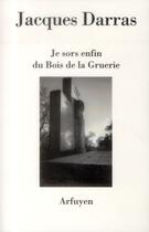 Couverture du livre « Je sors enfin du bois de la gruerie » de Darras J aux éditions Arfuyen