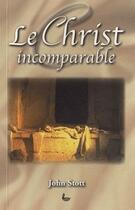 Couverture du livre « Le Christ incomparable » de John Stott aux éditions Ligue Pour La Lecture De La Bible