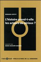 Couverture du livre « L'histoire prend elle les acteurs au sérieux ? » de Marie Bouhaik-Girones et Bernard Lepetit aux éditions Editions De La Sorbonne