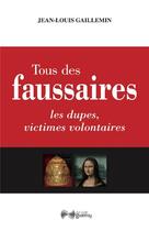 Couverture du livre « Tous des faussaires ; les dupes, victimes volontaires » de Jean-Louis Gaillemin aux éditions Jean-cyrille Godefroy