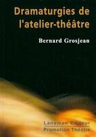Couverture du livre « Dramaturgies de l'atelier-théâtre » de Grosjean aux éditions Lansman