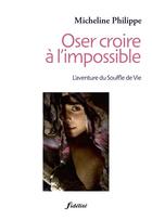 Couverture du livre « Oser croire à l'impossible ; l'aventure du souffle de vie » de Micheline Philippe aux éditions Fidelite