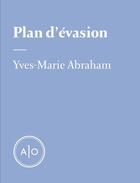 Couverture du livre « Plan d'évasion » de Yves-Marie Abraham aux éditions Atelier 10