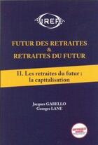 Couverture du livre « Futur des retraités et retraités du future Tome 2 ; les retraités du futur ; capitalisation » de Lane Garello aux éditions Organisation