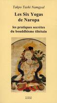 Couverture du livre « Les six togas de Naropa ; les pratiques secrètes du bouddhisme tibétain » de Takpo Tashi Namgyal aux éditions Terre Blanche