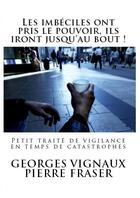 Couverture du livre « Les imbéciles ont pris le pouvoir, ils iront jusqu'au bout ! » de Pierre Fraser et Georges Vignaux aux éditions Editions Futur Proche