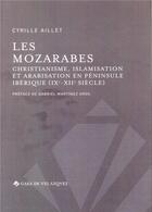 Couverture du livre « Les mozarabes ; christianisme et arabisation en péninsule ibérique (IXe-XIIe siècle) » de Cyrille Aillet aux éditions Casa De Velazquez