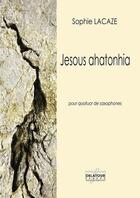Couverture du livre « Jesous ahatonhia pour quatuor de saxophones » de Lacaze Sophie aux éditions Delatour