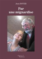 Couverture du livre « Par une mignardise » de Jean Boyer aux éditions Baudelaire