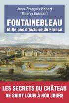 Couverture du livre « Fontainebleau ; mille ans d'histoire de France » de Thierry Sarmant et Jean-Francois Hebert aux éditions Tallandier