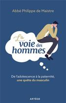 Couverture du livre « La voie des hommes : de l'adolescence à la paternité, une quête du masculin » de Philippe De Maistre aux éditions Artege