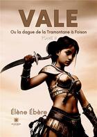 Couverture du livre « Vale : Ou la dague de la Tramontane à Foison : Tome II » de Elène Ebère aux éditions Le Lys Bleu